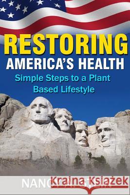 Restoring America's Health: Simple Steps to a Plant-Based Lifestyle MS Nancy a. Stein 9780578189925 Whole Foods 4 Healthy Living