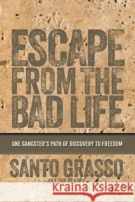 Escape From The Bad Life Grasso, Santo 9780578190112