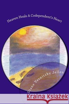 Heaven Heals a Codependent's Heart Diane Vernitsky Jellen 9780578190457 Cushion of Comfort Publishing