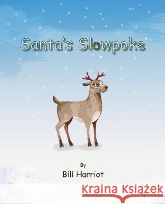 Santa's Slowpoke: ...the Christmas adventure of Blitzen's little sister Bill Harriot Lucien Harriot 9780578192680 Harriot Publishing