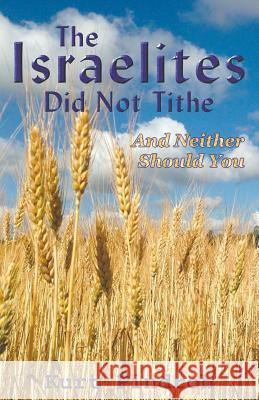 The Israelites Did Not Tithe And Neither Should You Pindroh, Kurt 9780578193403