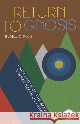 Return to Gnosis: Knowledge of the Sacred & What Keeps Us from It Nick C. Reed Michael Curving Michael Curving 9780578193472 Sacred Moment Press