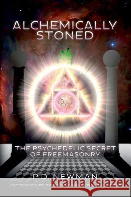 Alchemically Stoned: The Psychedelic Secret of Freemasonry P D Newman 9780578194004 Laudable Pursit