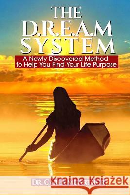 The D.R.E.A.M SYSTEM: A Newly Discovered Method to Help You Find Your Life Purpose McArthur, Carla 9780578194462