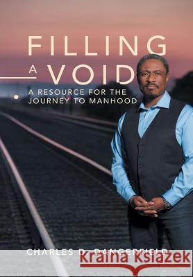 Filling a Void: A Resource for the Journey to Manhood Charles D Dangerfield 9780578194776