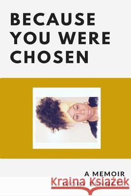 Because You Were Chosen Ivory Bennett 9780578196770 Ivory Kierston Bennett