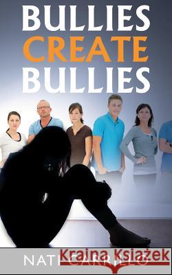 Bullies Create Bullies Nati Carrillo 9780578197371