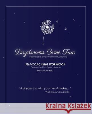 Daydreams Come True: A Self-Coaching Workbook Patricia Heitz 9780578197548