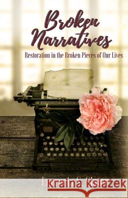 Broken Narratives: Restoration in the Broken Pieces of Our Lives Lucrecia Slater Nydia Pastoriza 9780578198095