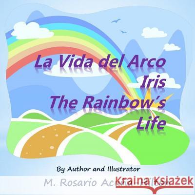 La Vida del Arco Iris / The Rainbow's Life M. Rosario Acuna-Hilton M. Rosario Acuna-Hilton 9780578198248