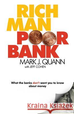 Rich Man Poor Bank: What the banks DON'T want you to know about money Quann, Mark J. 9780578198415