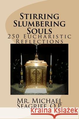 Stirring Slumbering Souls: 250 Eucharistic Reflections Michael Seagriff 9780578198569 Michael Seagriff