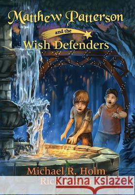 Matthew Patterson and the Wish Defenders Michael R Holm, Rick Foster 9780578200569