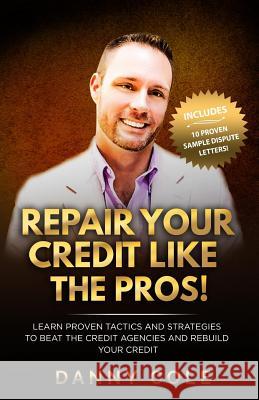 Repair Your Credit Like The Pros!: Learn Proven Tactics And Strategies To Beat The Credit Agencies And Rebuild Your Credit Cole, Danny 9780578201061 Cole-Han Publishing