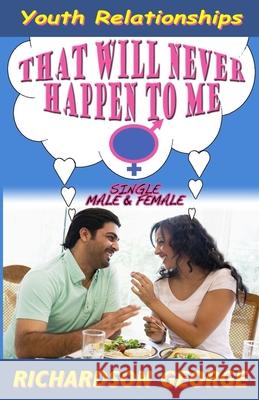 That Will Never Happen To Me: Youth Relationships Richardson George 9780578205007 Instantpublisher.com