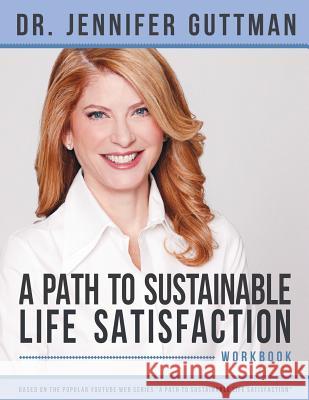 A Path to Sustainable Life Satisfaction Workbook Jennifer Guttman 9780578205175 Dr. Jennifer Guttman