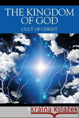 The Kingdom of God: Cult of Christ Meriam 9780578205588