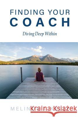 Finding Your Coach: Diving Deep Within Melinda J. Kelly 9780578206912 Francis B. Kelly & Associates, Inc.