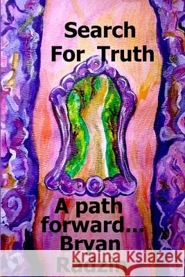 Search For Truth: A path forward... Radzin, Bryan 9780578207360 Unrelenting Positivity