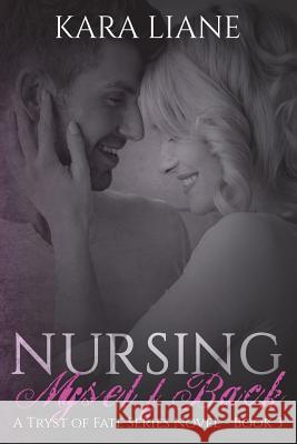 Nursing Myself Back: (a Tryst of Fate Series Novel - Book 3) Kara Liane 9780578207414