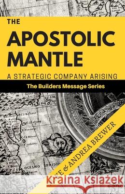 The Apostolic Mantle: A Strategic Company Arising Andrea Brewer Mike Brewer 9780578208688