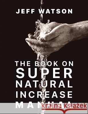 The Book on Super Natural Increase Manual: Experience Financial Breakthrough & the Goodness of God in the Land of the Living Watson, Patti 9780578210025