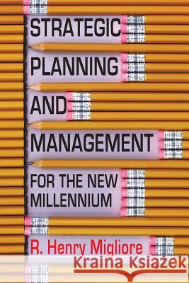 Strategic Planning and Management for the New Millennium R. Henry Migliore 9780578210209