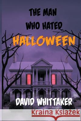 The Man Who Hated Halloween David Whittaker 9780578210797