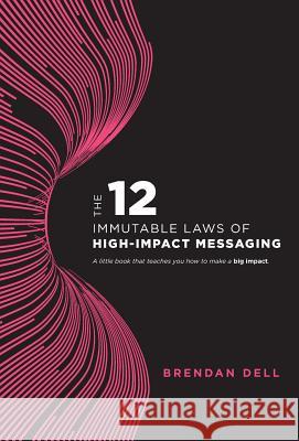 12 Immutable Laws of High-Impact Messaging Brendan Dell 9780578210926 Harper Perennial