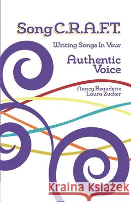 SongC.R.A.F.T. Writing Songs In Your Authentic Voice Laura Zucker Nancy Beaudette 9780578211404 Song C.R.A.F.T. Ventures
