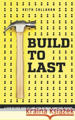 Build to Last Keith Callahan 9780578212401 10 Hands Publishing