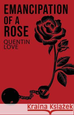 Emancipation of a Rose Quentin Love 9780578212449 Quentin Love