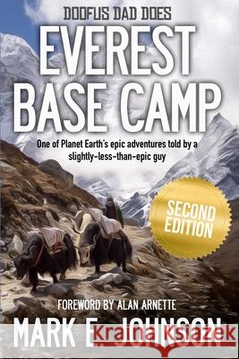 Doofus Dad Does Everest Base Camp: One of Planet Earth's epic adventures told by a slightly-less-than-epic guy Mark E Johnson 9780578212890 Mark E. Johnson
