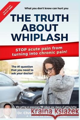 The Truth About Whiplash: A Guide to Getting Better Christopher Connelly 9780578214900 Publish a Winner