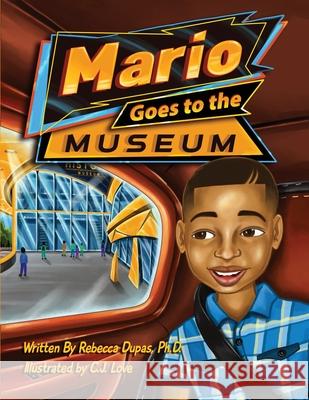Mario Goes to the Museum Rebecca Dupas C. J. Love 9780578218908 Rebecca Dupas, Ph.D