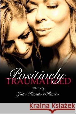 Positively Traumatized: Positively Traumatized Self-Discovery Julie Kundert/Hunter 9780578219103 R. R. Bowker