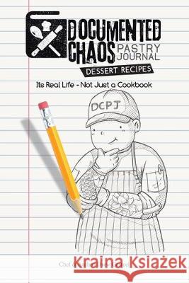 Documented CHAOS Pastry Journal Dessert Recipes: Its Real Life - Not Just a Cookbook Drew Casteel 9780578219431