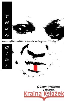 Thug Girl: Butterflies With Concrete Wings Still Fly O Lorr William 9780578222202 Uncommon Lit Publishing Company
