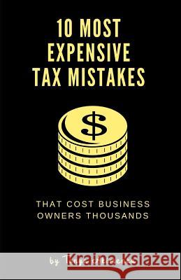 10 Most Expensive Tax Mistakes: That Cost Business Owners Thousands Tanya Akimenko 9780578222622 Self Publisher