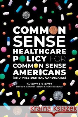 Common Sense Healthcare Policy for Common Sense Americans (and Presidential Candidates) Peter Pitts 9780578224442 Cognito Press