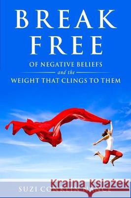 Break Free: of Negative Beliefs and the Weight that Clings to Them Suzi Conklin Nance 9780578224527 Aquidneck Press