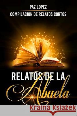 Relatos De La Abuela: Compilación de Relatos Cortos Lopez, Paz 9780578225203 Marcela Lopez