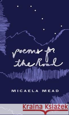 Poems for the Road Micaela Mead 9780578227146