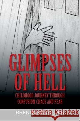 Glimpses of Hell: Childhood Journey Through Confusion, Chaos and Fear Brenda Ratajczak 9780578229201 Outcry Publishing