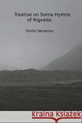 Treatise on Soma Hymns of Rigveda Dmitri Semenov 9780578232126