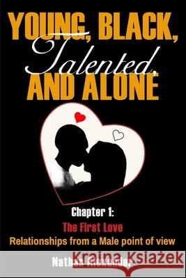 Young, Black, Talented, and Alone: Chapter 1: First Love Nathan Alexander 9780578232706 Nathaniel Shropshire
