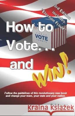 HOW TO VOTE...and Win!: Follow the guidelines of this revolutionary new book and change your town, your state and your nation. Gary Johnson 9780578235516