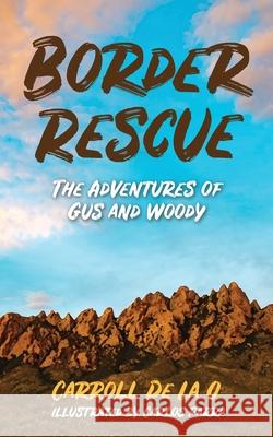 Border Rescue: The Adventures of Gus and Woody Carlos Parra Carroll D 9780578237183 Carroll de la O