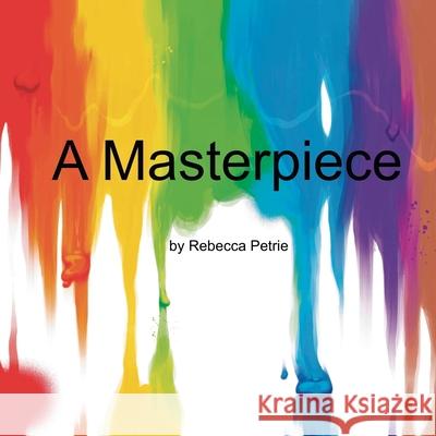 A Masterpiece Rebecca Lynn Petrie Alyssa Schultz 9780578240428