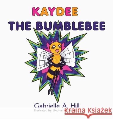 Kaydee the Bumblebee Gabrielle A. Hill Stephanie Goehring 9780578240466